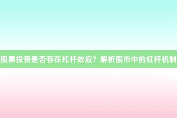 股票投资是否存在杠杆效应？解析股市中的杠杆机制